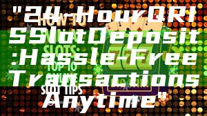 "24-Hour QRIS Slot Deposit: Hassle-Free Transactions Anytime"