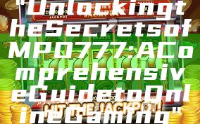 "Unlocking the Secrets of MPO777: A Comprehensive Guide to Online Gaming"