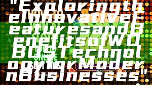 "Exploring the Innovative Features and Benefits of WDBOS Technology for Modern Businesses"